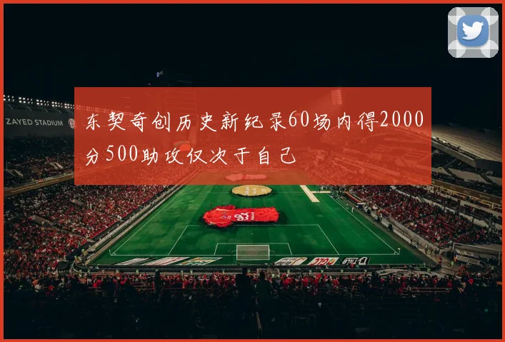 东契奇创历史新纪录60场内得2000分500助攻仅次于自己